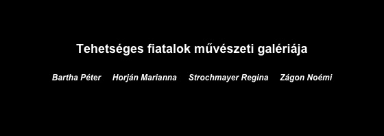 Tehetséges fiatalok művészeti galériája

Bartha Péter     Horján Marianna     Strochmayer Regina     Zágon Noémi
